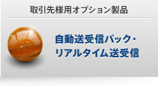 取引先様用オプション製品 自動送受信パック・リアルタイム送受信
